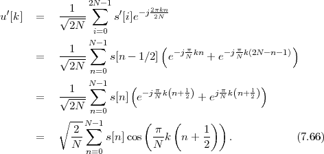                 2N -1
u ′[k]  =   √-1-- ∑   s′[i]e- j2π2kNn-
             2N
                 i=0
           --1--N∑-1          ( -jπ-kn   -j-πk(2N -n-1))
       =   √2N--    s[n - 1∕2] e  N   + e  N
                 n=0
             1  N∑-1    ( - jπk n+1    j-πk n+1 )
       =   √----    s[n] e  N  (  2) + e N (  2)
             2N  n=0
           ∘ -2-N∑-1       (  π  (    1 ))
       =     --     s[n]cos  --k  n + --   .           (7.66)
             N  n=0         N        2
 