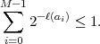 M- 1
∑   2-ℓ(ai) ≤ 1.

i=0
 
